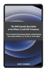 The 2022 Insanely Easy Guide to iPhone 12 with iOS 16 features: The Complete illustrated Guide to Maximizing the Latest iPhone 12, 12 Pro & 12 Pro Max By Burt Zinger Cover Image