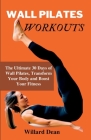 Wall Pilates Workouts: 30-day Pilates workout plan to Maximize, Strengthen, Tone, and Stay Energize By Willard Dean Cover Image