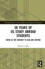 50 Years of Us Study Abroad Students: Japan as the Gateway to Asia and Beyond (Routledge Research in International and Comparative Educatio) By Sarah R. Asada Cover Image