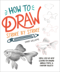 How to Draw Stroke-by-Stroke: Simple, Step-by-Step Lessons for Drawing Animals, People, and Everyday Objects By David Williams Cover Image