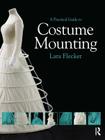 A Practical Guide to Costume Mounting By Lara Flecker Cover Image