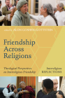 Friendship Across Religions (Interreligious Reflections) By Alon Goshen-Gottstein (Editor) Cover Image