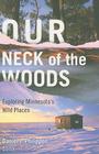 Our Neck of the Woods: Exploring Minnesota's Wild Places Cover Image
