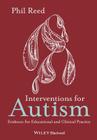 Interventions for Autism: Evidence for Educational and Clinical Practice By Phil Reed Cover Image