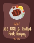 Hello! 365 BBQ & Grilled Pork Recipes: Best BBQ & Grilled Pork Cookbook Ever For Beginners [Charcoal Grill Cookbook, BBQ Rib Cookbook, Kabob Cookbook, By Bbq Cover Image