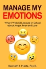 Manage My Emotions: What I Wish I'd Learned in School about Anger, Fear and Love By Kenneth Martz Cover Image