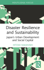 Disaster Resilience and Sustainability: Japan's Urban Development and Social Capital By Hitomi Nakanishi Cover Image