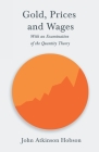 Gold, Prices and Wages - With an Examination of the Quantity Theory By John Atkinson Hobson, David Ricardo (Essay by) Cover Image