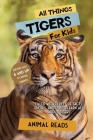 All Things Tigers For Kids: Filled With Plenty of Facts, Photos, and Fun to Learn all About Tigers Cover Image