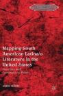 Mapping South American Latina/O Literature in the United States: Interviews with Contemporary Writers (Literatures of the Americas) By Juanita Heredia Cover Image