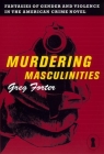 Murdering Masculinities: Fantasies of Gender and Violence in the American Crime Novel (Sexual Cultures #44) By Gregory Forter Cover Image