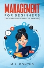 Management for Beginners: The Ultimate Guide for First Time Managers By M. J. Pontus Cover Image