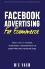 Facebook Advertising For Ecommerce: Learn How To Increase Online Sales, Generate Revenue And Profitability With Facebook Ads Cover Image