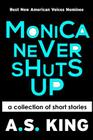 Monica Never Shuts Up By A. S. King Cover Image