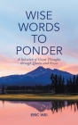 Wise Words to Ponder: A Selection of Great Thoughts Through Quotes and Verses By Eric Wei Cover Image