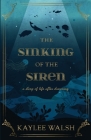 The Sinking of the Siren: A Story of Life After Drowning By Kaylee Walsh Cover Image