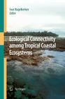 Ecological Connectivity Among Tropical Coastal Ecosystems By Ivan Nagelkerken (Editor) Cover Image