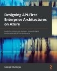 Designing API-First Enterprise Architectures on Azure: A guide for architects and developers to expedite digital transformation with API-led architect By Subhajit Chatterjee Cover Image
