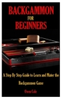 Backgammon for Beginners: A Step By Step Guide to Learn and Mater the Backgammon Game Cover Image