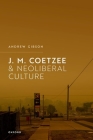 J.M. Coetzee and Neoliberal Culture By Andrew Gibson Cover Image