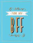 For my BFF: The perfect gift to give to your BFF By Summersdale Cover Image