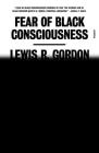 Fear of Black Consciousness By Lewis R. Gordon Cover Image