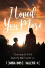 I Loved You More: Choosing My Child Over My Narcissistic Ex By Regina Rossi Valentine, Rodney Miles (Compiled by), Rodney Miles (Designed by) Cover Image