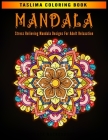 Mandala: Stress Relieving Mandala Designs For Adult Relaxation - An Adult Coloring Book with intricate Mandalas for Stress Reli By Taslima Coloring Books Cover Image