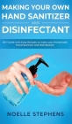 Making Your Own Hand Sanitizer and Disinfectant: DIY Guide With Easy Recipes to Make Your Homemade Hand Sanitizer and Disinfectant By Noelle Stephens Cover Image