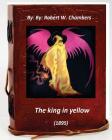 The king in yellow (1895) By: Robert W. Chambers By Robert W. Chambers Cover Image