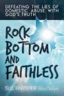 Rock Bottom and Faithless: Defeating the Lies of Domestic Abuse with God's Truth By Sue Parisher, Rebecca Davis (With) Cover Image