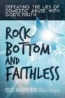 Rock Bottom and Faithless: Defeating the Lies of Domestic Abuse with God's Truth Cover Image