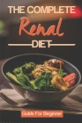 The Complete Renal Diet: Guide For Beginner: The Easy Renal Diet Cookbook Cover Image