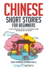 Chinese Short Stories for Beginners: 20 Captivating Short Stories to Learn Chinese & Grow Your Vocabulary the Fun Way! By Lingo Mastery Cover Image