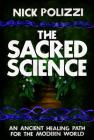 The Sacred Science: An Ancient Healing Path for the Modern World By Nick Polizzi Cover Image
