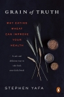 Grain of Truth: Why Eating Wheat Can Improve Your Health By Stephen Yafa Cover Image