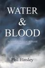 Water & Blood: An Account Of The Life Of The Messiah By Phil Hinsley Cover Image