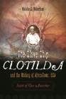 The Slave Ship Clotilda and the Making of AfricaTown, USA: Spirit of Our Ancestors By Natalie S. Robertson Cover Image