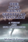 The Last Great Spiritual Conflict: A Vision and Two Prophecies By Michael D. Fortner Cover Image