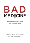 Bad Medicine: An Improbable Story of Redemption By Matthew D. Hirschberg, Jay W. Foreman (With) Cover Image