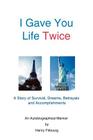 I Gave You Life Twice: A Story of Survival, Dreams, Betrayals and Accomplishments Cover Image