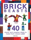 Brick Beasts: 40 Clever & Creative Ideas to Make from Classic Lego (Brick Builds Series) By Kevin Hall Cover Image