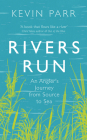 Rivers Run: An Angler's Journey from Source to Sea By Kevin Parr Cover Image
