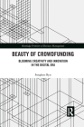 Beauty of Crowdfunding: Blooming Creativity and Innovation in the Digital Era (Routledge Frontiers of Business Management) Cover Image
