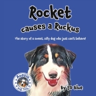Rocket Causes A Ruckus: The story of a sweet, silly dog who just can't behave! By JD Blue Cover Image