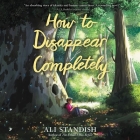 How to Disappear Completely Lib/E By Ali Standish, Jesse Vilinsky (Read by) Cover Image