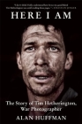 Here I Am: The Story of Tim Hetherington, War Photographer By Alan Huffman Cover Image