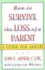 How to Survive the Loss of a Parent By Lois F. Akner Cover Image