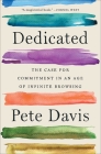 Dedicated: The Case for Commitment in an Age of Infinite Browsing By Pete Davis Cover Image