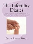 The Infertility Diaries: Inside the crazy, heartbreaking world of infertility told by a highly emotional infertility survivor who swears she ne By Paula Fuoco Davis Cover Image